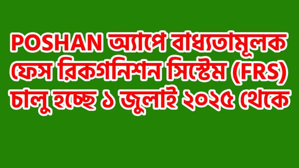 POSHAN অ্যাপে বাধ্যতামূলক ফেস রিকগনিশন সিস্টেম (FRS) চালু হচ্ছে ১ জুলাই ২০২৫ থেকে